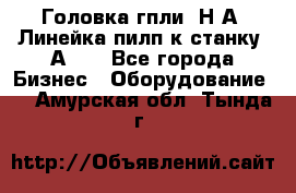 Головка гпли  Н А, Линейка пилп к станку 2А622 - Все города Бизнес » Оборудование   . Амурская обл.,Тында г.